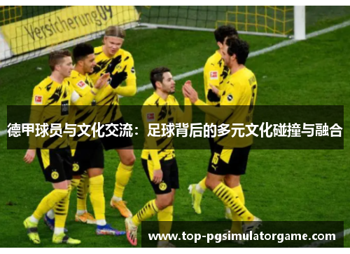 德甲球员与文化交流：足球背后的多元文化碰撞与融合