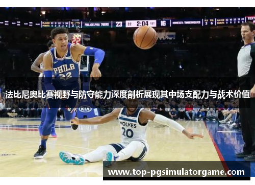 法比尼奥比赛视野与防守能力深度剖析展现其中场支配力与战术价值