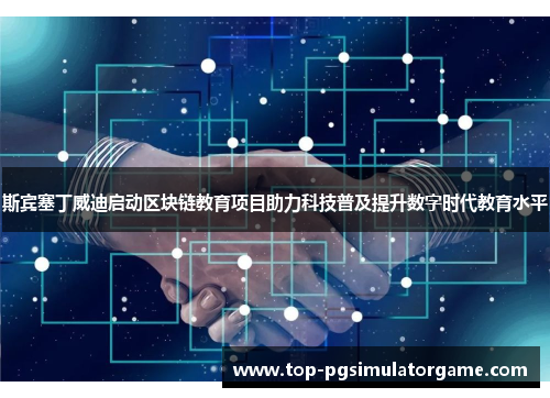 斯宾塞丁威迪启动区块链教育项目助力科技普及提升数字时代教育水平 斯宾塞丁威迪启动区块链教育项目助力科技普及提升数字时代教育水平