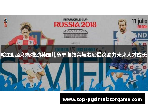 哈里凯恩积极推动英国儿童早期教育与发展倡议助力未来人才成长