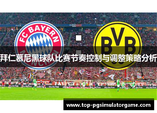 拜仁慕尼黑球队比赛节奏控制与调整策略分析