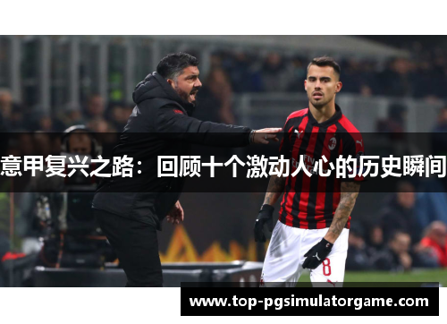 意甲复兴之路：回顾十个激动人心的历史瞬间