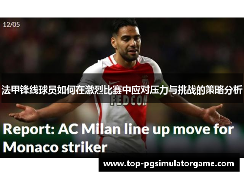 法甲锋线球员如何在激烈比赛中应对压力与挑战的策略分析 法甲锋线球员如何在激烈比赛中应对压力与挑战的策略分析