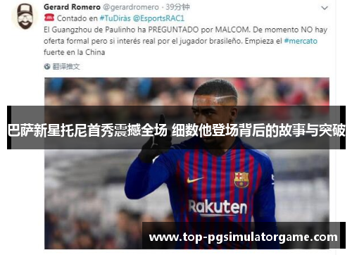 巴萨新星托尼首秀震撼全场 细数他登场背后的故事与突破 巴萨新星托尼首秀震撼全场 细数他登场背后的故事与突破