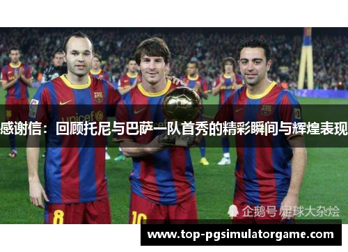 感谢信：回顾托尼与巴萨一队首秀的精彩瞬间与辉煌表现