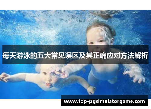 每天游泳的五大常见误区及其正确应对方法解析 每天游泳的五大常见误区及其正确应对方法解析