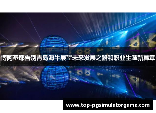 博阿基耶告别青岛海牛展望未来发展之路和职业生涯新篇章