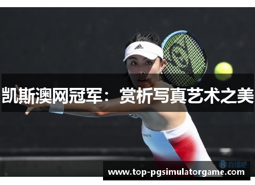 凯斯澳网冠军：赏析写真艺术之美