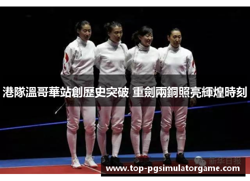 港隊溫哥華站創歷史突破 重劍兩銅照亮輝煌時刻 港隊溫哥華站創歷史突破 重劍兩銅照亮輝煌時刻