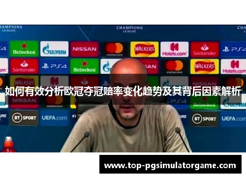 如何有效分析欧冠夺冠赔率变化趋势及其背后因素解析 如何有效分析欧冠夺冠赔率变化趋势及其背后因素解析