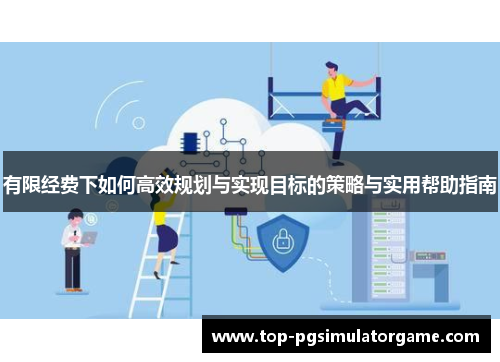 有限经费下如何高效规划与实现目标的策略与实用帮助指南 有限经费下如何高效规划与实现目标的策略与实用帮助指南