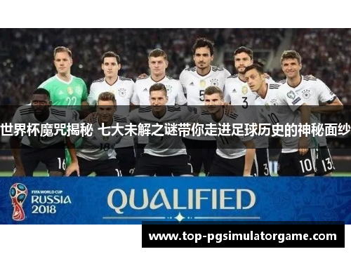世界杯魔咒揭秘 七大未解之谜带你走进足球历史的神秘面纱