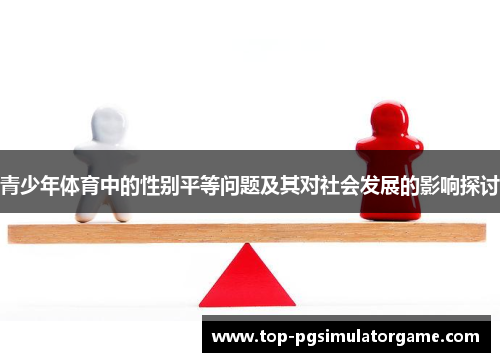 青少年体育中的性别平等问题及其对社会发展的影响探讨