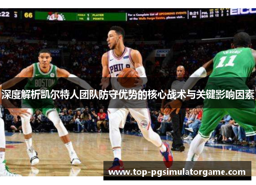 深度解析凯尔特人团队防守优势的核心战术与关键影响因素