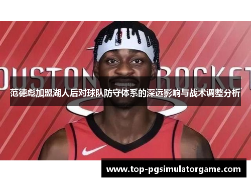 范德彪加盟湖人后对球队防守体系的深远影响与战术调整分析