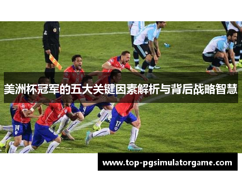 美洲杯冠军的五大关键因素解析与背后战略智慧