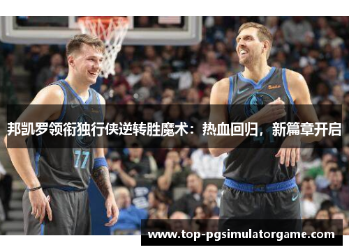 邦凯罗领衔独行侠逆转胜魔术:热血回归,新篇章开启 邦凯罗领衔独行侠逆转胜魔术:热血回归,新篇章开启