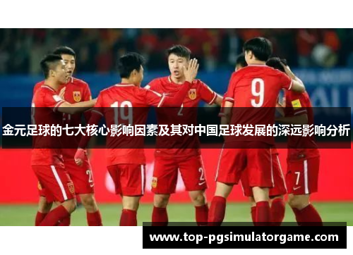 金元足球的七大核心影响因素及其对中国足球发展的深远影响分析