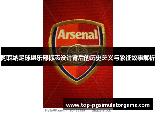 阿森纳足球俱乐部标志设计背后的历史意义与象征故事解析