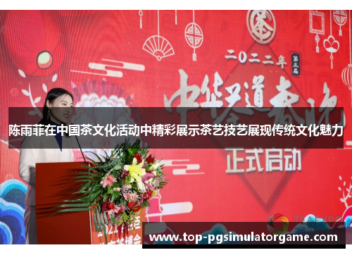 陈雨菲在中国茶文化活动中精彩展示茶艺技艺展现传统文化魅力 陈雨菲在中国茶文化活动中精彩展示茶艺技艺展现传统文化魅力