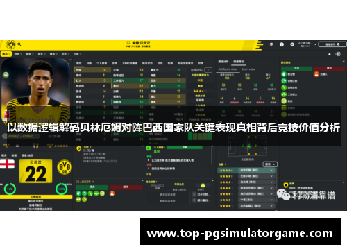 以数据逻辑解码贝林厄姆对阵巴西国家队关键表现真相背后竞技价值分析