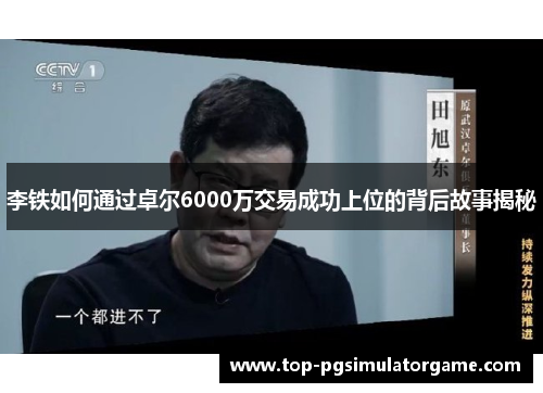 李铁如何通过卓尔6000万交易成功上位的背后故事揭秘