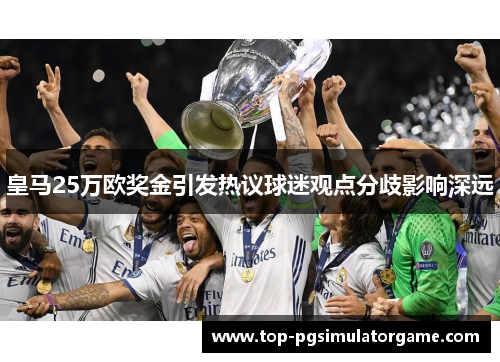 皇马25万欧奖金引发热议球迷观点分歧影响深远